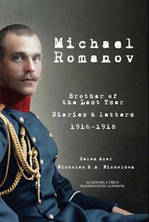 Michael Romanov : brother of the last Tsar diaries and letters, 1916-1918