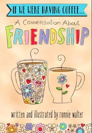 If We Were Having Coffee... a Conversation about Friendship