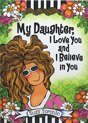 My Daughter, I Love You and I Believe in You by Suzy Toronto