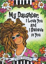 My Daughter, I Love You and I Believe in You by Suzy Toronto