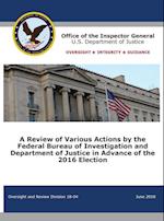 A Review of Various Actions by the Federal Bureau of Investigation and Department of Justice in Advance of the 2016 Election