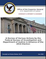 A Review of Various Actions by the Federal Bureau of Investigation and Department of Justice in Advance of the 2016 Election