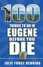 100 Things to Do in Eugene Before You Die