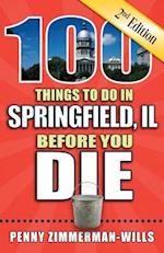 100 Things to Do in Springfield, Il Before You Die, 2nd Edition