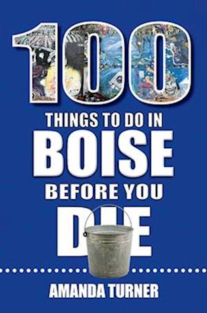 100 Things to Do in Boise Before You Die