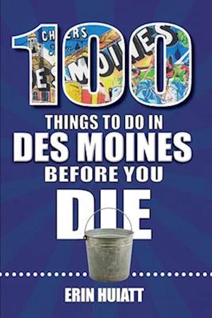 100 Things to Do in Des Moines Before You Die