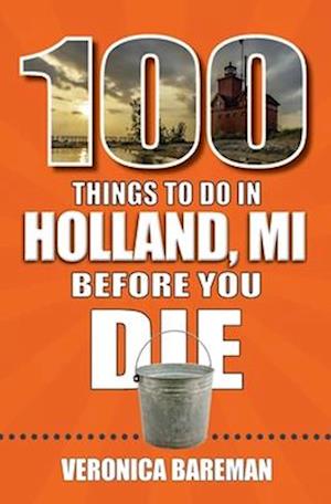 100 Things to Do in Holland, Michigan, Before You Die