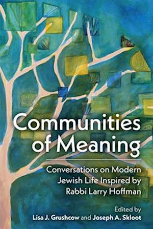 Communities of Meaning: Conversations on Modern Jewish Life Inspired by Rabbi Larry Hoffman