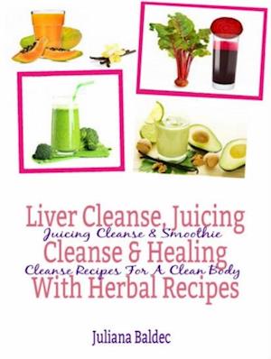 Liver Cleanse, Juicing Cleanse & Healing With Herbal Recipes