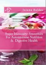 Super Immunity: Smoothies For Autoimmune Nutrition & Digestive Health : 11 Super Immunity Smoothie Recipes For Healing & Autoimmune Nutrition