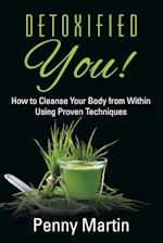 Detoxified You! How to Cleanse Your Body from Within Using Proven Techniques