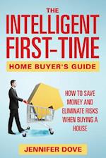 The Intelligent First-Time Home Buyer's Guide