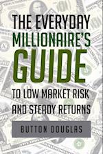 The Everyday Millionaire's Guide to Low Market Risk and Steady Returns