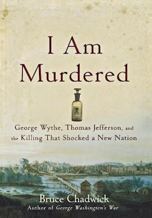 I Am Murdered: George Wythe, Thomas Jefferson, and the Killing That Shocked a New Nation