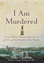 I Am Murdered: George Wythe, Thomas Jefferson, and the Killing That Shocked a New Nation 