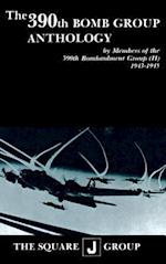 The 390th Bomb Group Anthology : by Members of the 390th Bombardment Group (H) 1943-1945 