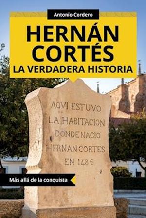 Hernán Cortés. La verdadera historia