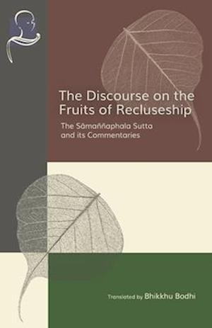 The Discourse on the Fruits of Recluseship: The Samannaphala Sutta and its Commentaries