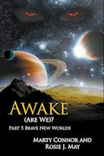 Awake (Are We)? Part 5 Brave New Worlds