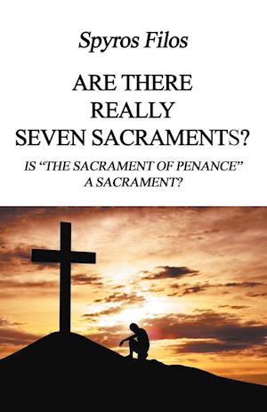 Are There Really Seven Sacraments? Is "The Sacrament of Penance" a Sacrament?