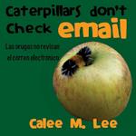 Caterpillars Don't Check Email / Las orugas no revisan el correo electrónico