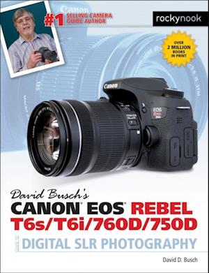 David Busch's Canon EOS Rebel T6s/T6i/760D/750D Guide to Digital SLR Photography