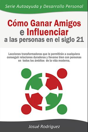 Cómo Ganar Amigos e Influenciar a Las Personas en el Siglo 21