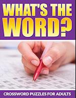 What's The Word? Crossword Puzzles For Adults
