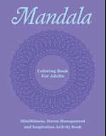 Mandala Coloring Book For Adults: Mindfulness, Stress Management and Inspiration Activity Book 