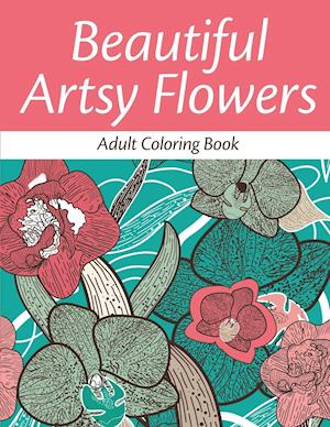 Beautiful Artsy Flowers (Adult Coloring Book)