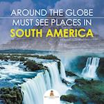 Around The Globe - Must See Places in South America