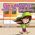 Let's Move It! What Makes Things Move (For Kiddie Learners)