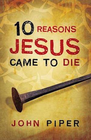 10 Reasons Jesus Came to Die (Pack of 25)