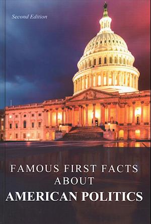 Famous First Facts about American Politics, Second Edition