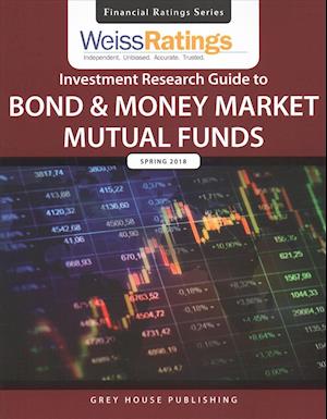 Weiss Ratings Investment Research Guide to Bond & Money Market Mutual Funds, Spring 2018