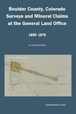 Boulder County, Colorado Surveys and Mineral Claims at the General Land Office, 1859-1876