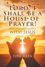 Lord, I Shall Be a House of Prayer! 