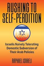 Rushing to Self-Perdition - Israelis Naively Tolerating Domestic Subversion of Their Arab Policies 