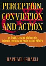 Perception, Conviction and Action: or, Truth, Lie and Violence in Islamic-Jewish and Arab-Israeli Affairs 
