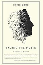 Facing the Music: a Broadway Memoir 