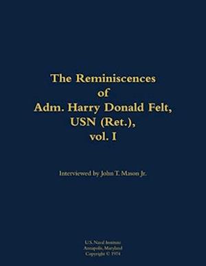 Reminiscences of Adm. Harry Donald Felt, USN (Ret.), vol. I