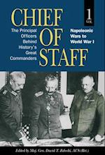 Chief of Staff: The Principal Officers behind History's Great Commanders, Napoleonic Wars to World War I (Vol. 1) 