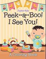 Peek-a-Boo! I See You! (A Coloring Book)