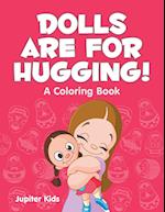 Dolls Are for Hugging! (a Coloring Book)