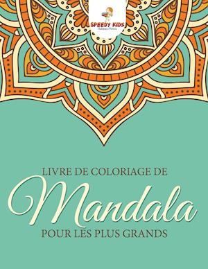 Livre de Coloriage de Mandalas Pour Les Plus Grands (French Edition)