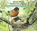 About Birds / Sobre los pajaros : A Guide for Children / Una guia para ninos
