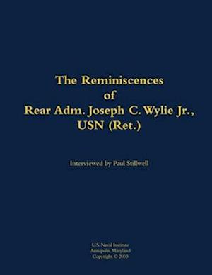 Reminiscences of Rear Adm. Joseph C. Wylie Jr., USN (Ret.)