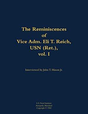 Reminiscences of Vice Adm. Eli T. Reich, USN (Ret.), vol. I