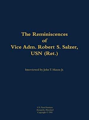 Reminiscences of Vice Adm. Robert S. Salzer, USN (Ret.)