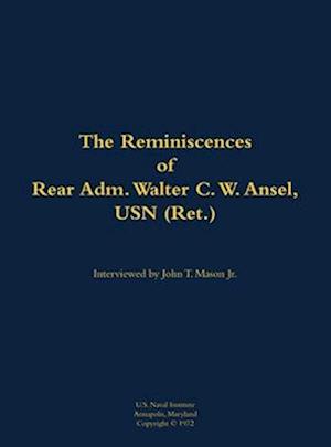 Reminiscences of Rear Adm. Walter C. W. Ansel, USN (Ret.)